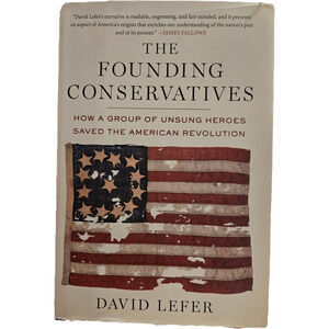 The Founding Conservatives How Group Unsung Heroes Saved the American Revolution